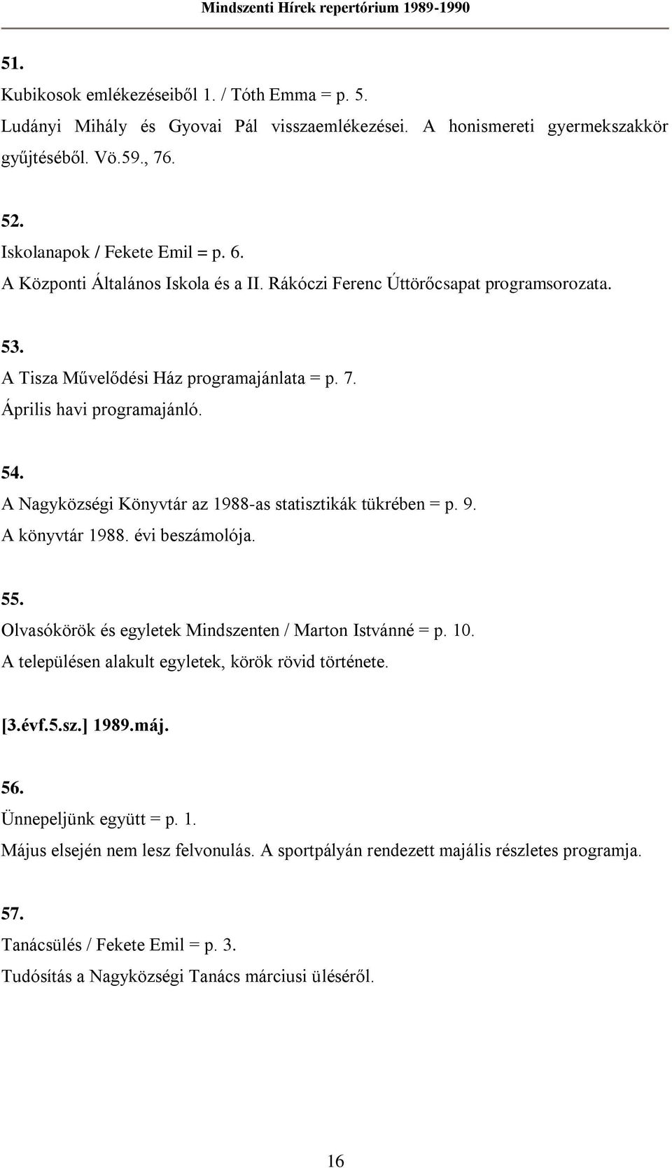 A Nagyközségi Könyvtár az 1988-as statisztikák tükrében = p. 9. A könyvtár 1988. évi beszámolója. 55. Olvasókörök és egyletek Mindszenten / Marton Istvánné = p. 10.