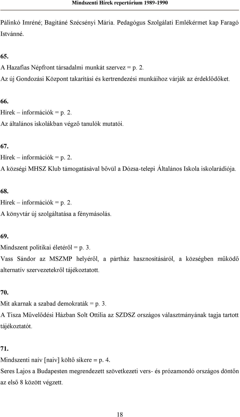 Az általános iskolákban végző tanulók mutatói. 67. Hírek információk = p. 2. A községi MHSZ Klub támogatásával bővül a Dózsa-telepi Általános Iskola iskolarádiója. 68. Hírek információk = p. 2. A könyvtár új szolgáltatása a fénymásolás.