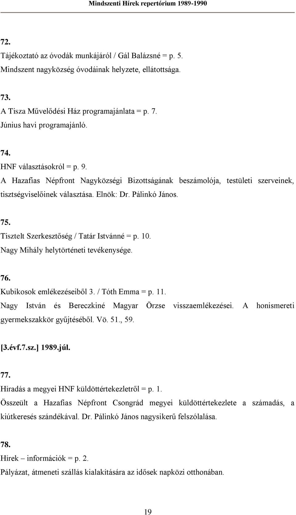 Tisztelt Szerkesztőség / Tatár Istvánné = p. 10. Nagy Mihály helytörténeti tevékenysége. 76. Kubikosok emlékezéseiből 3. / Tóth Emma = p. 11. Nagy István és Bereczkiné Magyar Örzse visszaemlékezései.