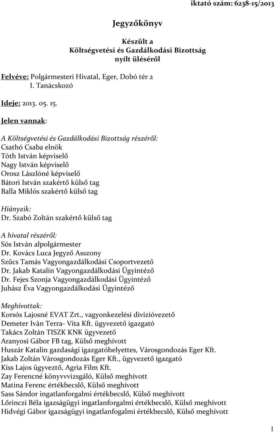 szakértő külső tag Hiányzik: Dr. Szabó Zoltán szakértő külső tag A hivatal részéről: Sós István alpolgármester Dr. Kovács Luca Jegyző Asszony Szűcs Tamás Vagyongazdálkodási Csoportvezető Dr.