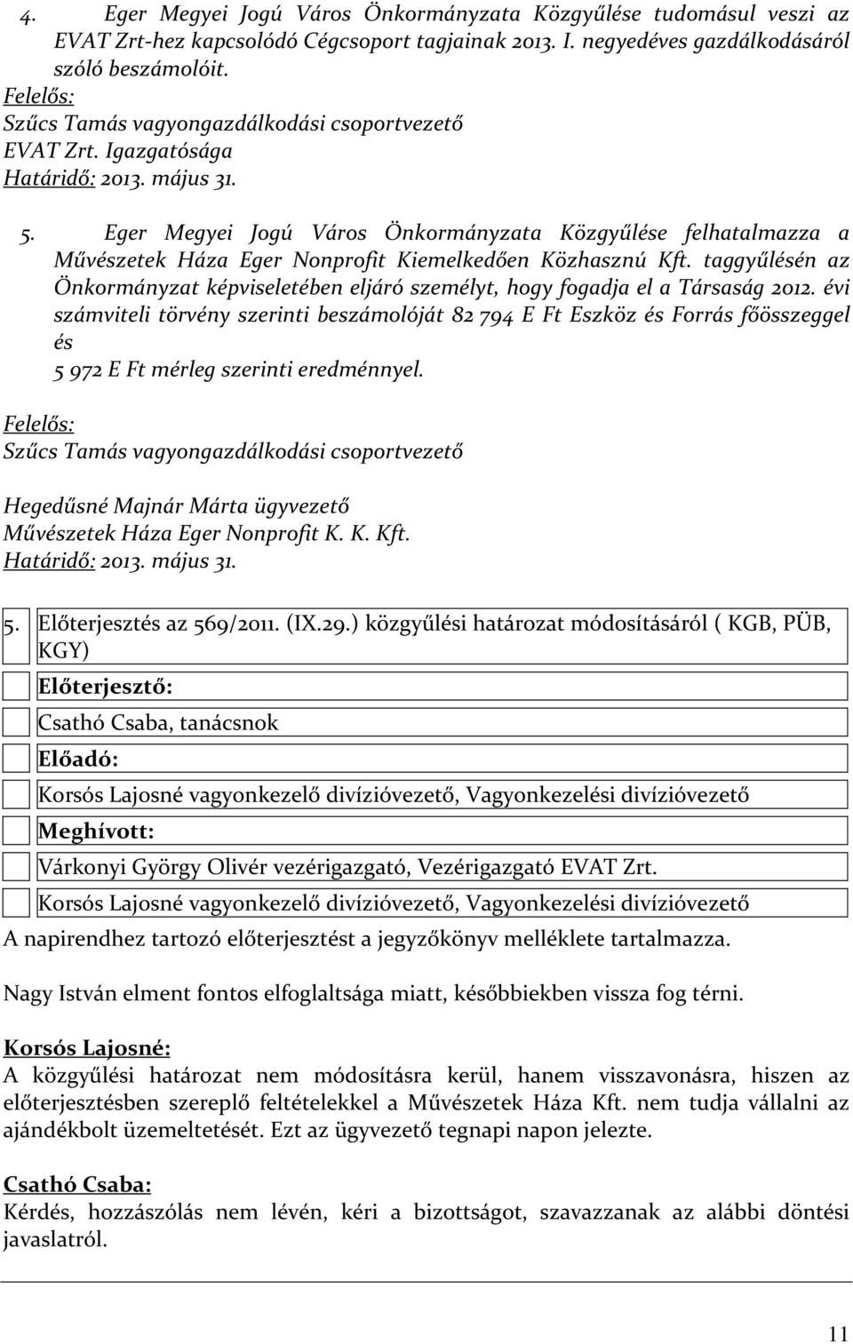 Eger Megyei Jogú Város Önkormányzata Közgyűlése felhatalmazza a Művészetek Háza Eger Nonprofit Kiemelkedően Közhasznú Kft.