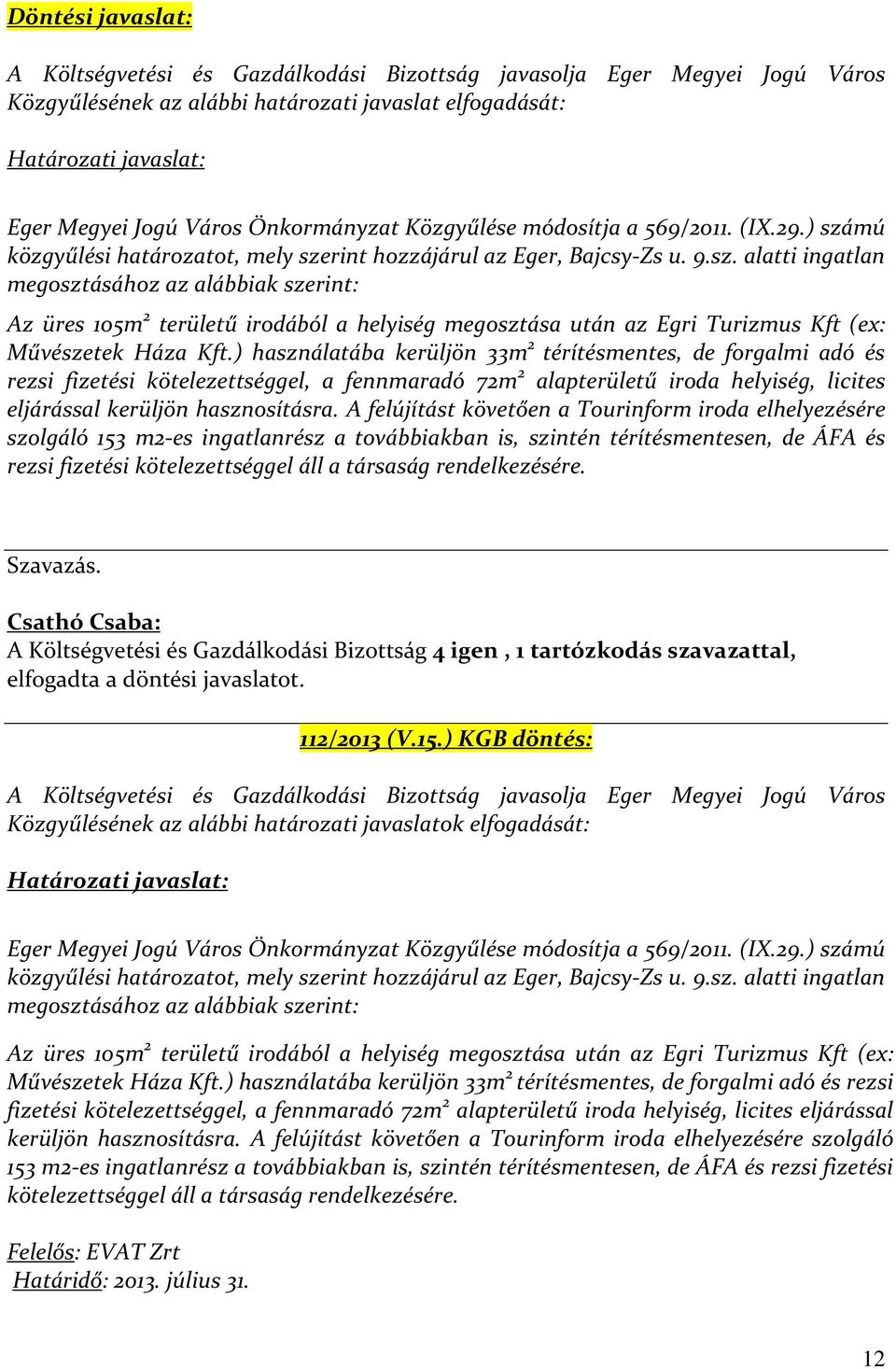 mú közgyűlési határozatot, mely szerint hozzájárul az Eger, Bajcsy-Zs u. 9.sz. alatti ingatlan megosztásához az alábbiak szerint: Az üres 105m 2 területű irodából a helyiség megosztása után az Egri Turizmus Kft (ex: Művészetek Háza Kft.