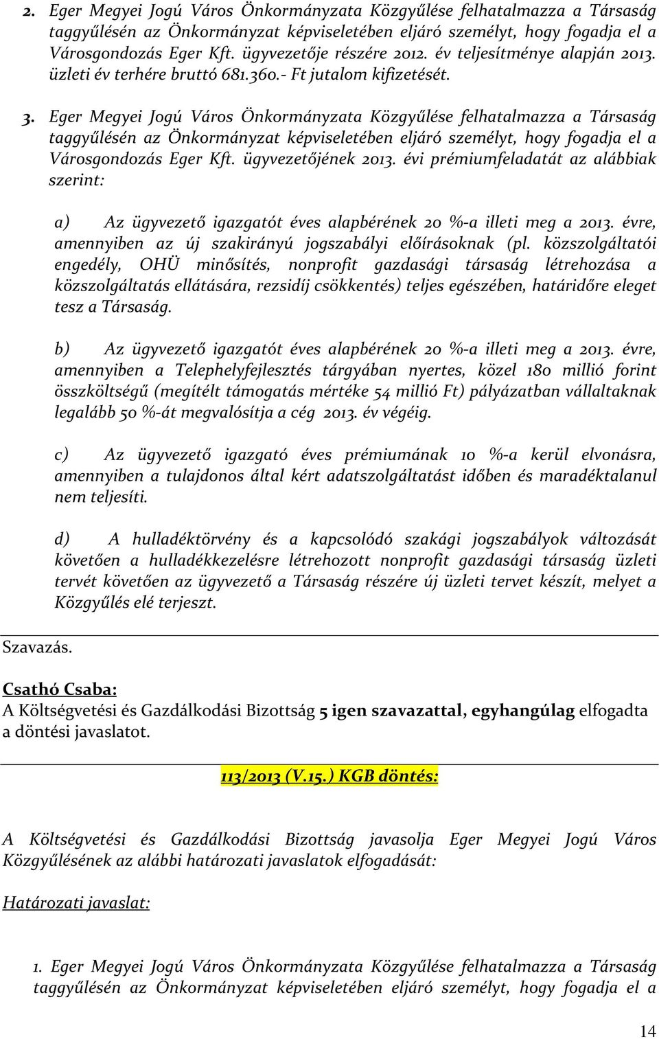 Eger Megyei Jogú Város Önkormányzata Közgyűlése felhatalmazza a Társaság taggyűlésén az Önkormányzat képviseletében eljáró személyt, hogy fogadja el a Városgondozás Eger Kft. ügyvezetőjének 2013.