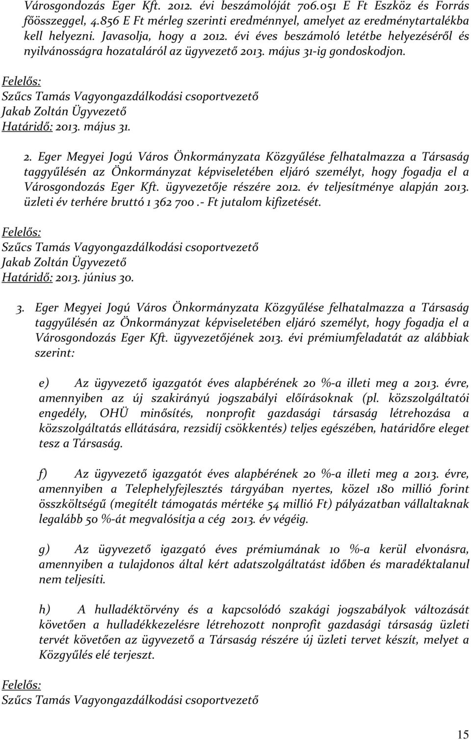 Felelős: Szűcs Tamás Vagyongazdálkodási csoportvezető Jakab Zoltán Ügyvezető Határidő: 20