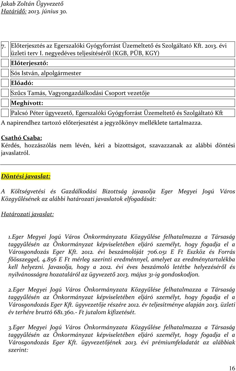 Üzemeltető és Szolgáltató Kft A napirendhez tartozó előterjesztést a jegyzőkönyv melléklete tartalmazza.