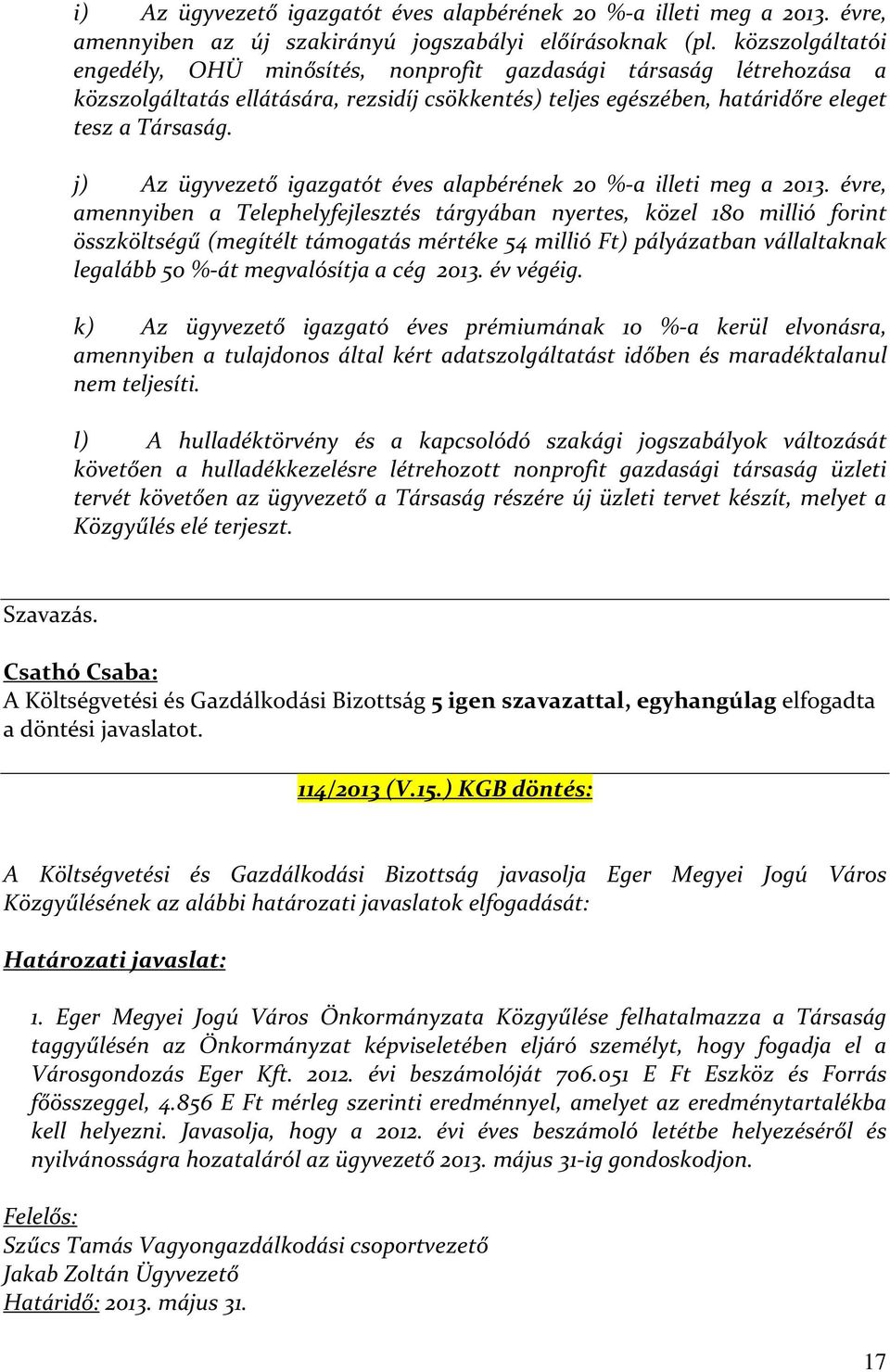 j) Az ügyvezető igazgatót éves alapbérének 20 %-a illeti meg a 2013.