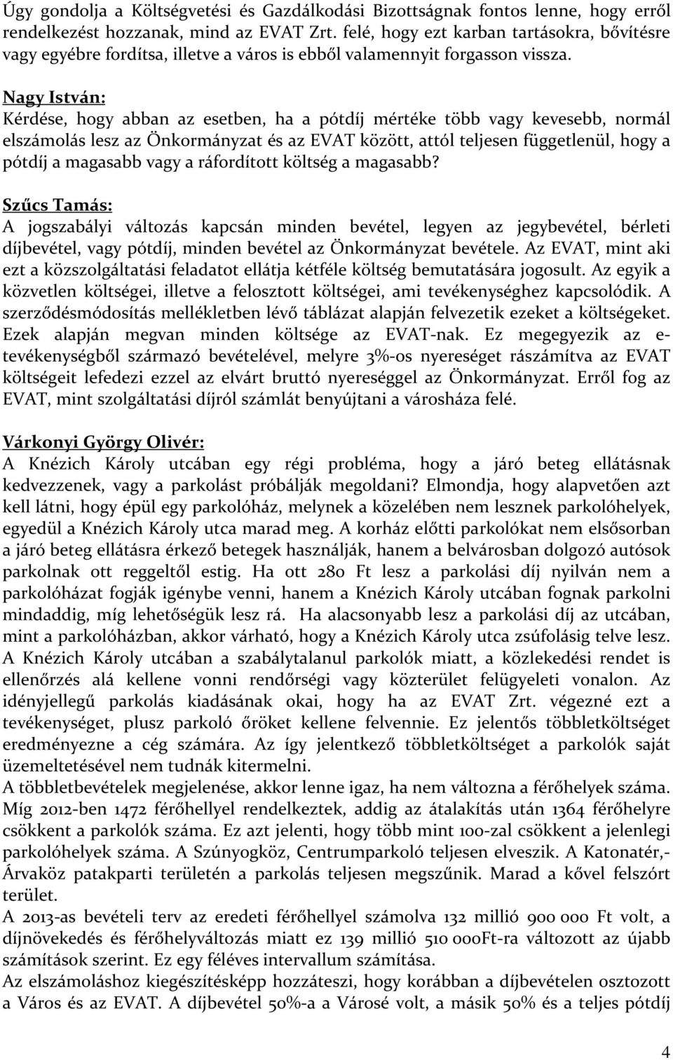 Nagy István: Kérdése, hogy abban az esetben, ha a pótdíj mértéke több vagy kevesebb, normál elszámolás lesz az Önkormányzat és az EVAT között, attól teljesen függetlenül, hogy a pótdíj a magasabb