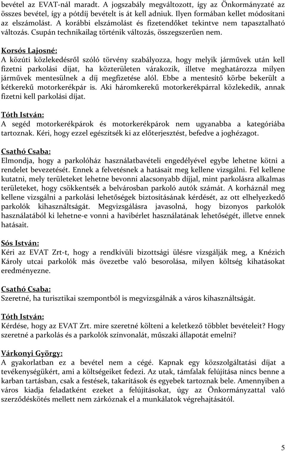 Korsós Lajosné: A közúti közlekedésről szóló törvény szabályozza, hogy melyik járművek után kell fizetni parkolási díjat, ha közterületen várakozik, illetve meghatározza milyen járművek mentesülnek a