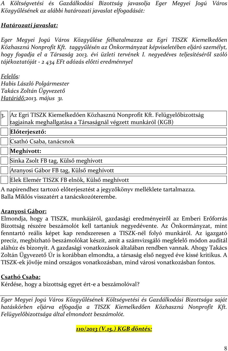 negyedéves teljesítéséről szóló tájékoztatóját - 2 434 EFt adózás előtti eredménnyel Felelős: Habis László Polgármester Takács Zoltán Ügyvezető Határidő:2013. május 31