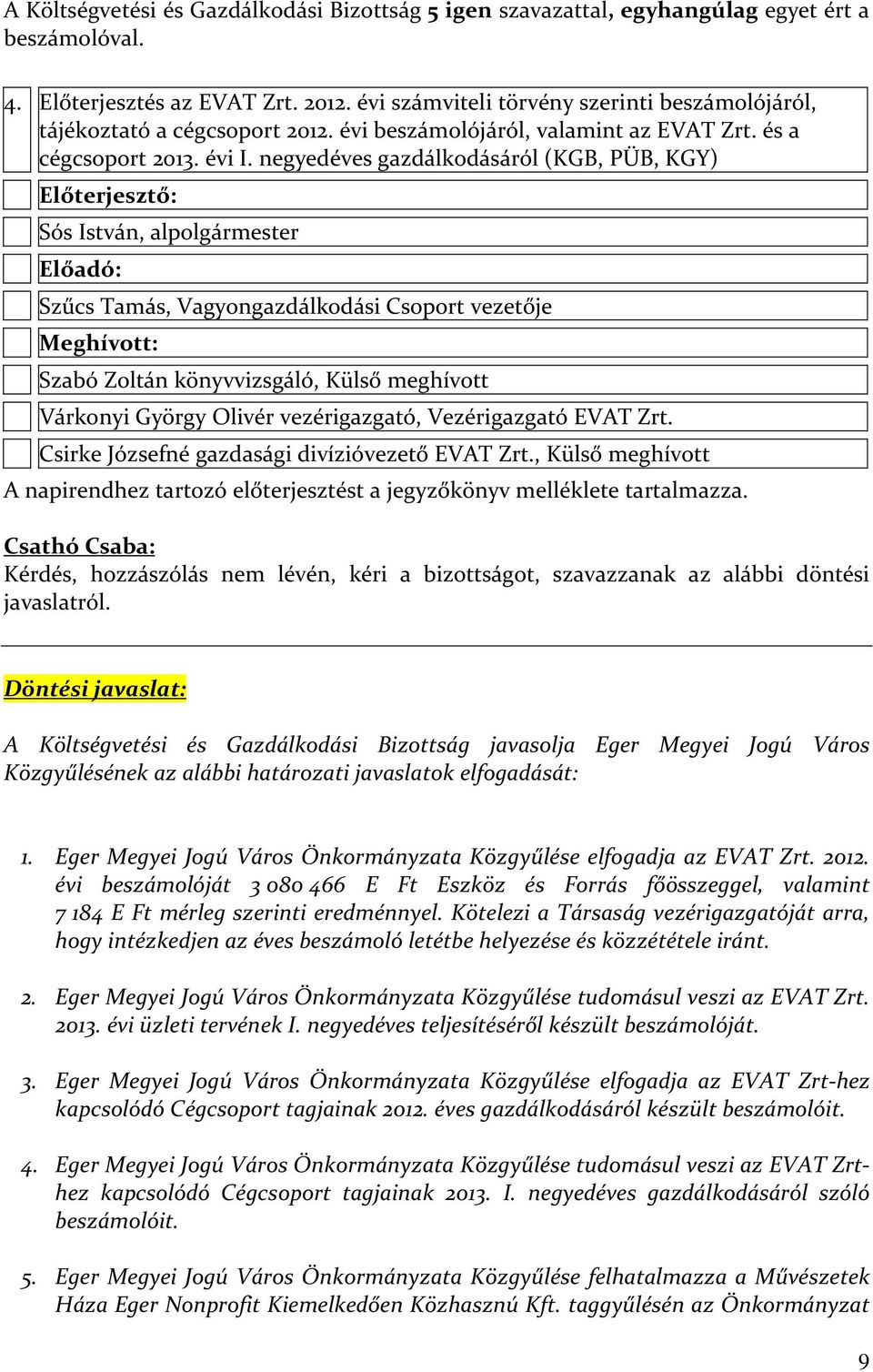 negyedéves gazdálkodásáról (KGB, PÜB, KGY) Előterjesztő: Sós István, alpolgármester Előadó: Szűcs Tamás, Vagyongazdálkodási Csoport vezetője Meghívott: Szabó Zoltán könyvvizsgáló, Külső meghívott