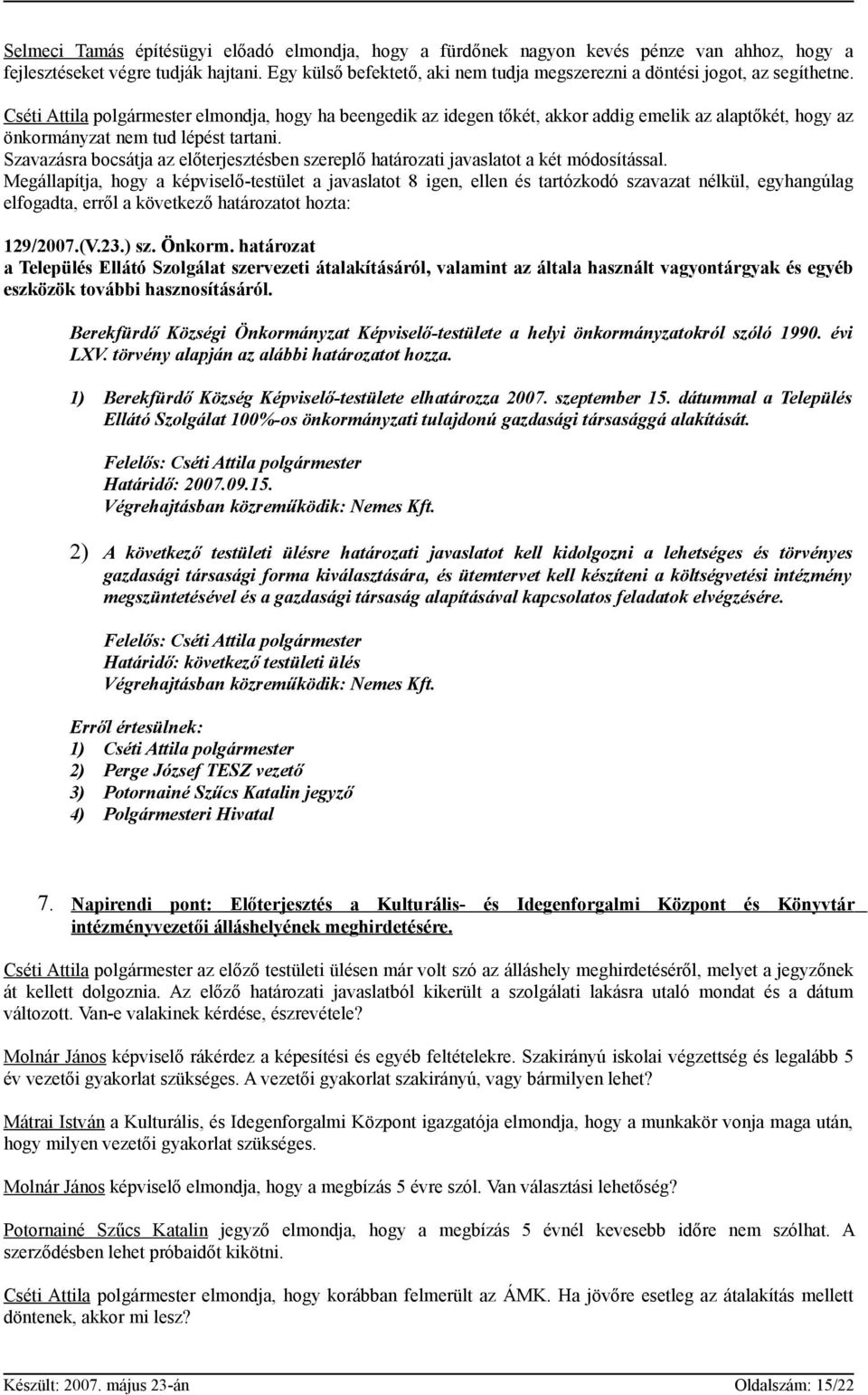 Cséti Attila polgármester elmondja, hogy ha beengedik az idegen tőkét, akkor addig emelik az alaptőkét, hogy az önkormányzat nem tud lépést tartani.