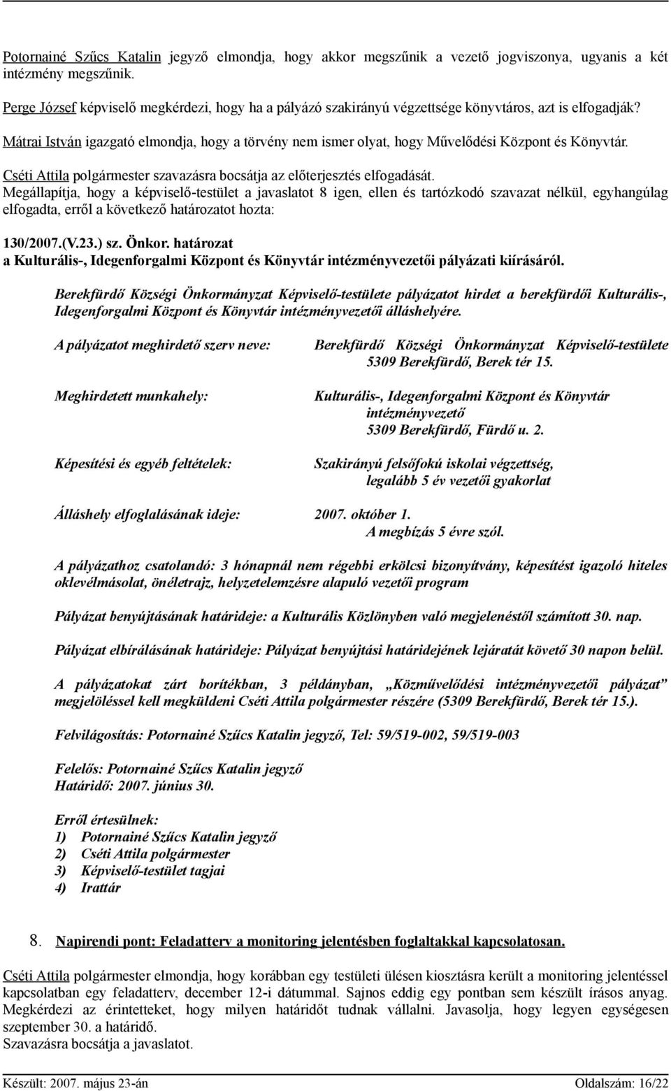 Mátrai István igazgató elmondja, hogy a törvény nem ismer olyat, hogy Művelődési Központ és Könyvtár. Cséti Attila polgármester szavazásra bocsátja az előterjesztés elfogadását.