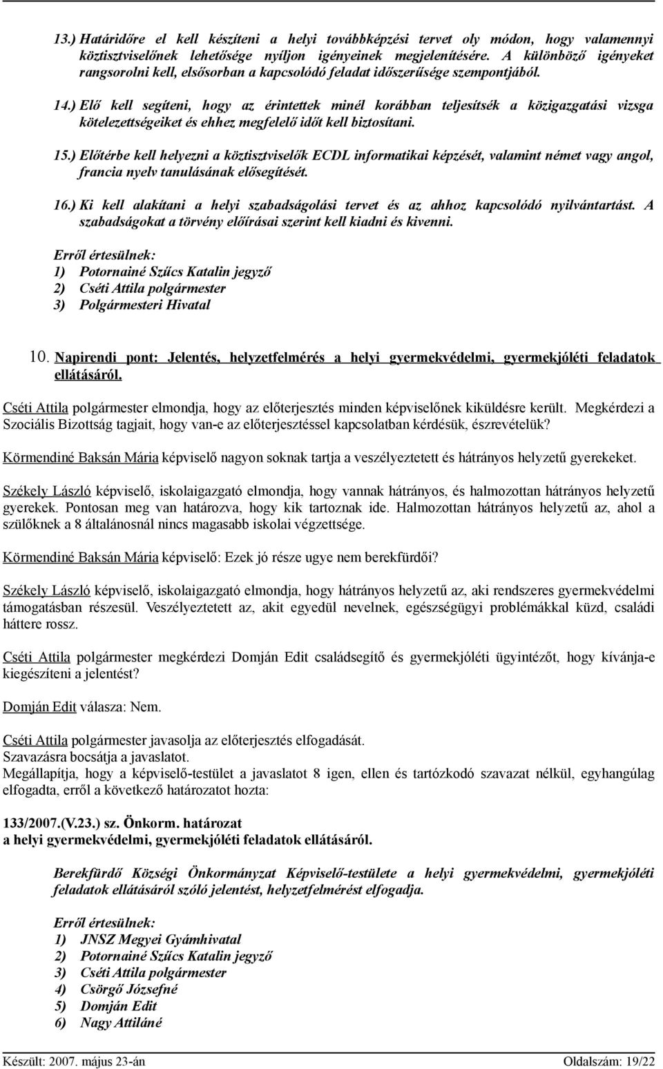 ) Elő kell segíteni, hogy az érintettek minél korábban teljesítsék a közigazgatási vizsga kötelezettségeiket és ehhez megfelelő időt kell biztosítani. 15.