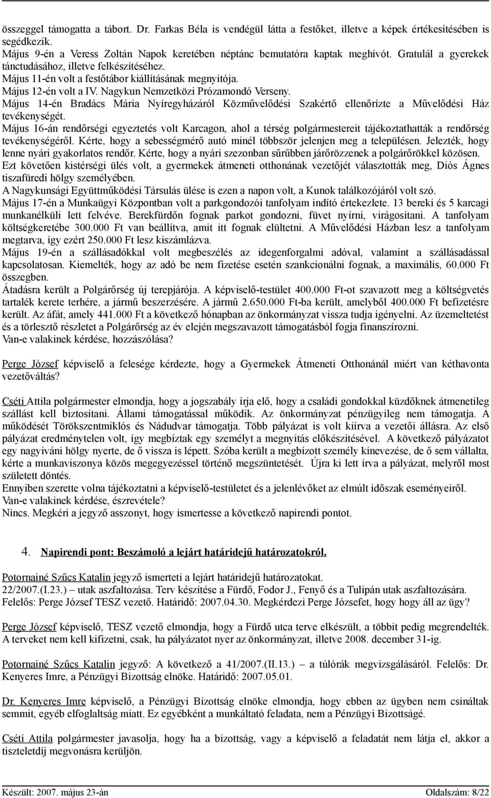 Május 12-én volt a IV. Nagykun Nemzetközi Prózamondó Verseny. Május 14-én Bradács Mária Nyíregyházáról Közművelődési Szakértő ellenőrízte a Művelődési Ház tevékenységét.