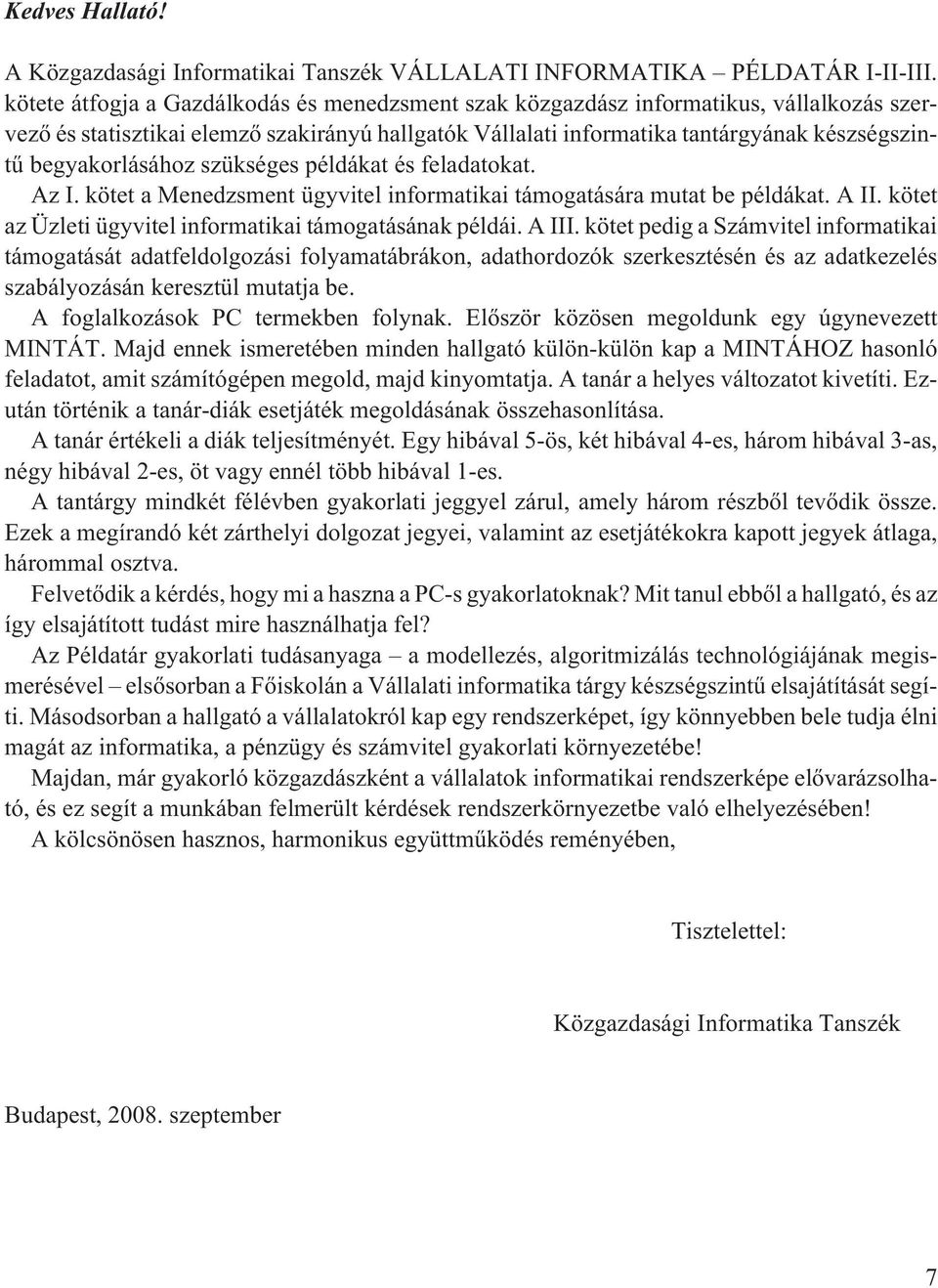 begyakorlásához szükséges példákat és feladatokat. Az I. kötet a Menedzsment ügyvitel informatikai támogatására mutat be példákat. A II. kötet az Üzleti ügyvitel informatikai támogatásának példái.