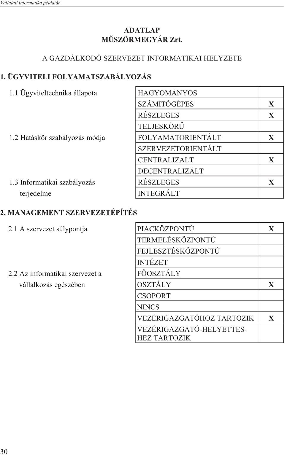 2 Hatáskör szabályozás módja FOLYAMATORIENTÁLT SZERVEZETORIENTÁLT CENTRALIZÁLT DECENTRALIZÁLT 1.3 Informatikai szabályozás RÉSZLEGES terjedelme INTEGRÁLT 2.