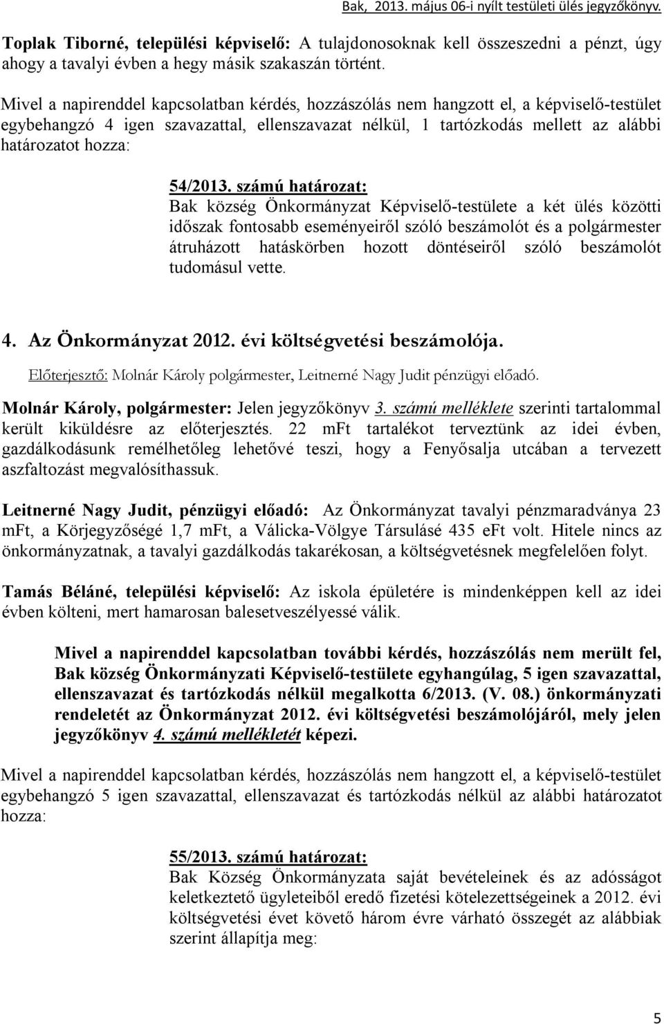 számú határozat: Bak község Önkormányzat Képviselő-testülete a két ülés közötti időszak fontosabb eseményeiről szóló beszámolót és a polgármester átruházott hatáskörben hozott döntéseiről szóló