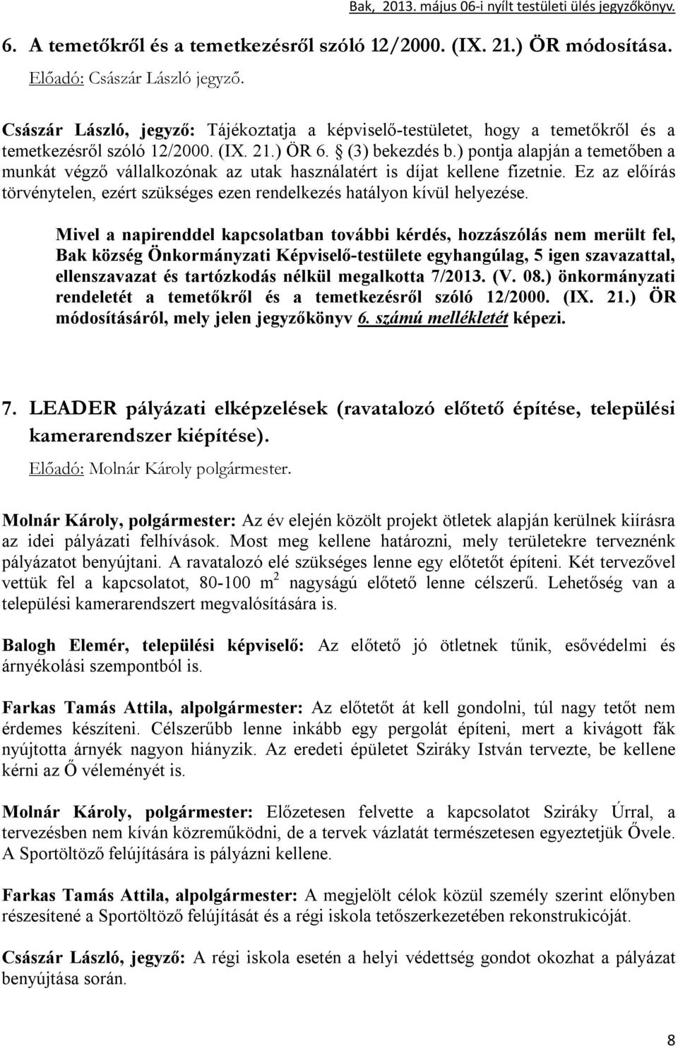 ) pontja alapján a temetőben a munkát végző vállalkozónak az utak használatért is díjat kellene fizetnie. Ez az előírás törvénytelen, ezért szükséges ezen rendelkezés hatályon kívül helyezése.