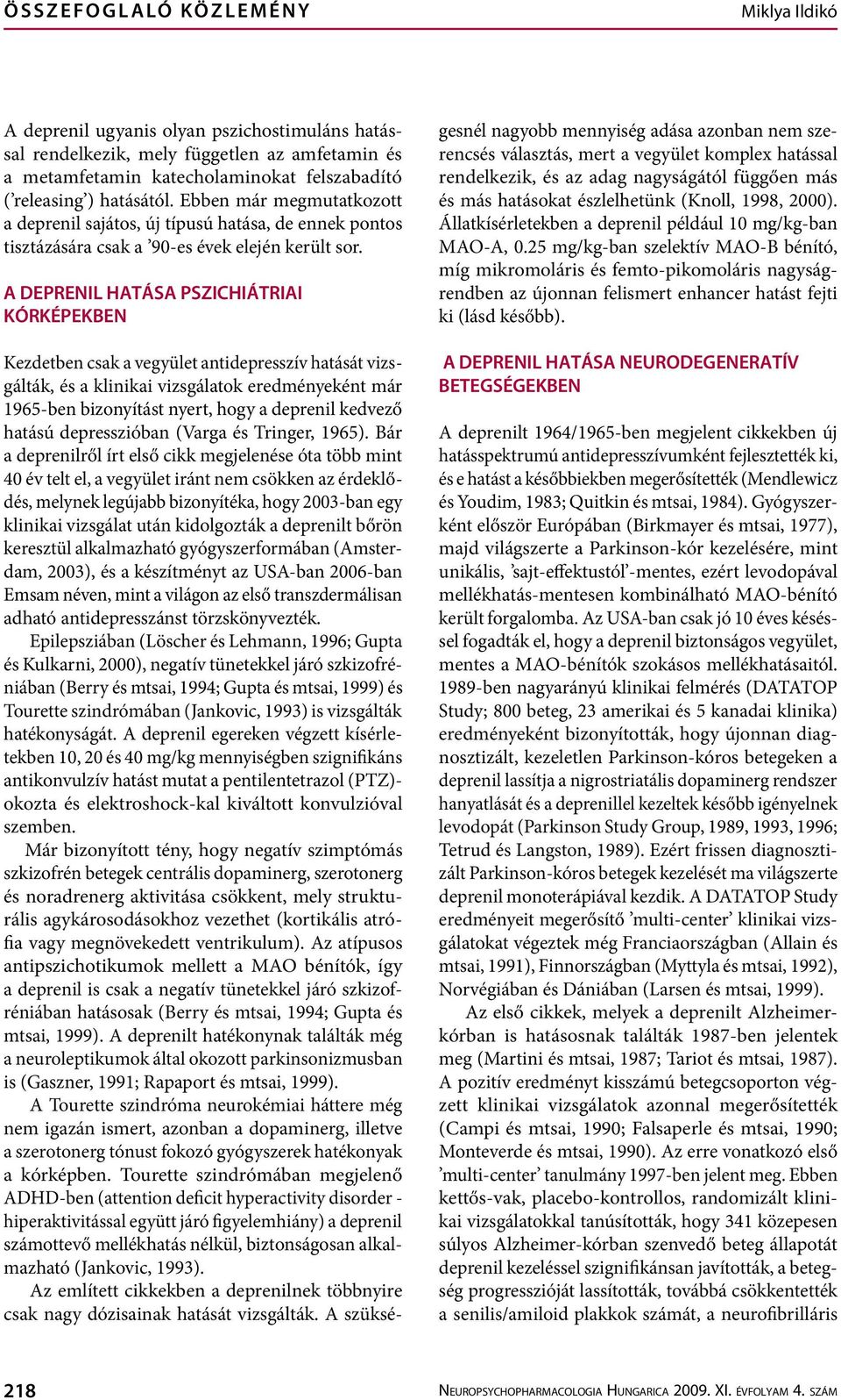 A DEPRENIL HATÁSA PSZICHIÁTRIAI KÓRKÉPEKBEN Kezdetben csak a vegyület antidepresszív hatását vizsgálták, és a klinikai vizsgálatok eredményeként már 1965-ben bizonyítást nyert, hogy a deprenil