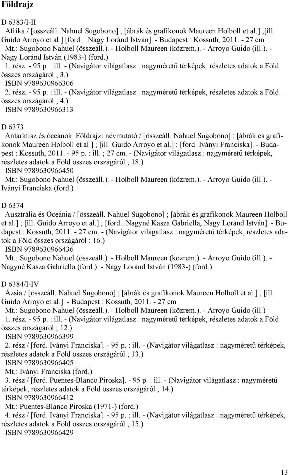 - (Navigátor világatlasz : nagyméretű térképek, részletes adatok a Föld összes országáról ; 3.) ISBN 9789630966306 2. rész. - 95 p. : ill.
