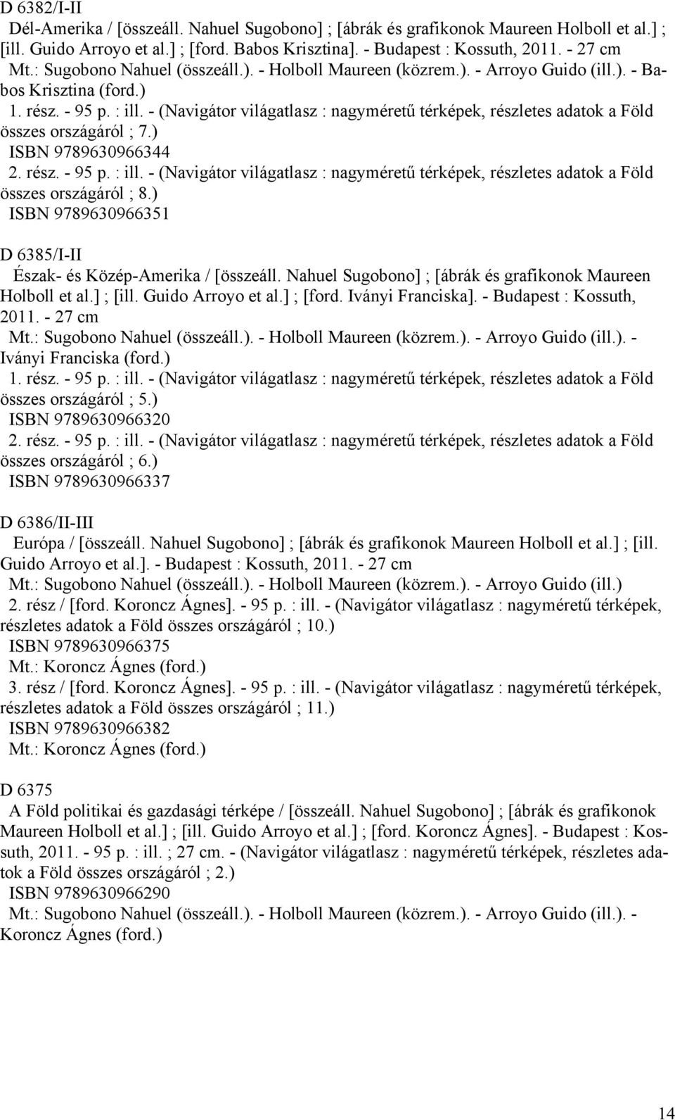 - (Navigátor világatlasz : nagyméretű térképek, részletes adatok a Föld összes országáról ; 7.) ISBN 9789630966344 2. rész. - 95 p. : ill.