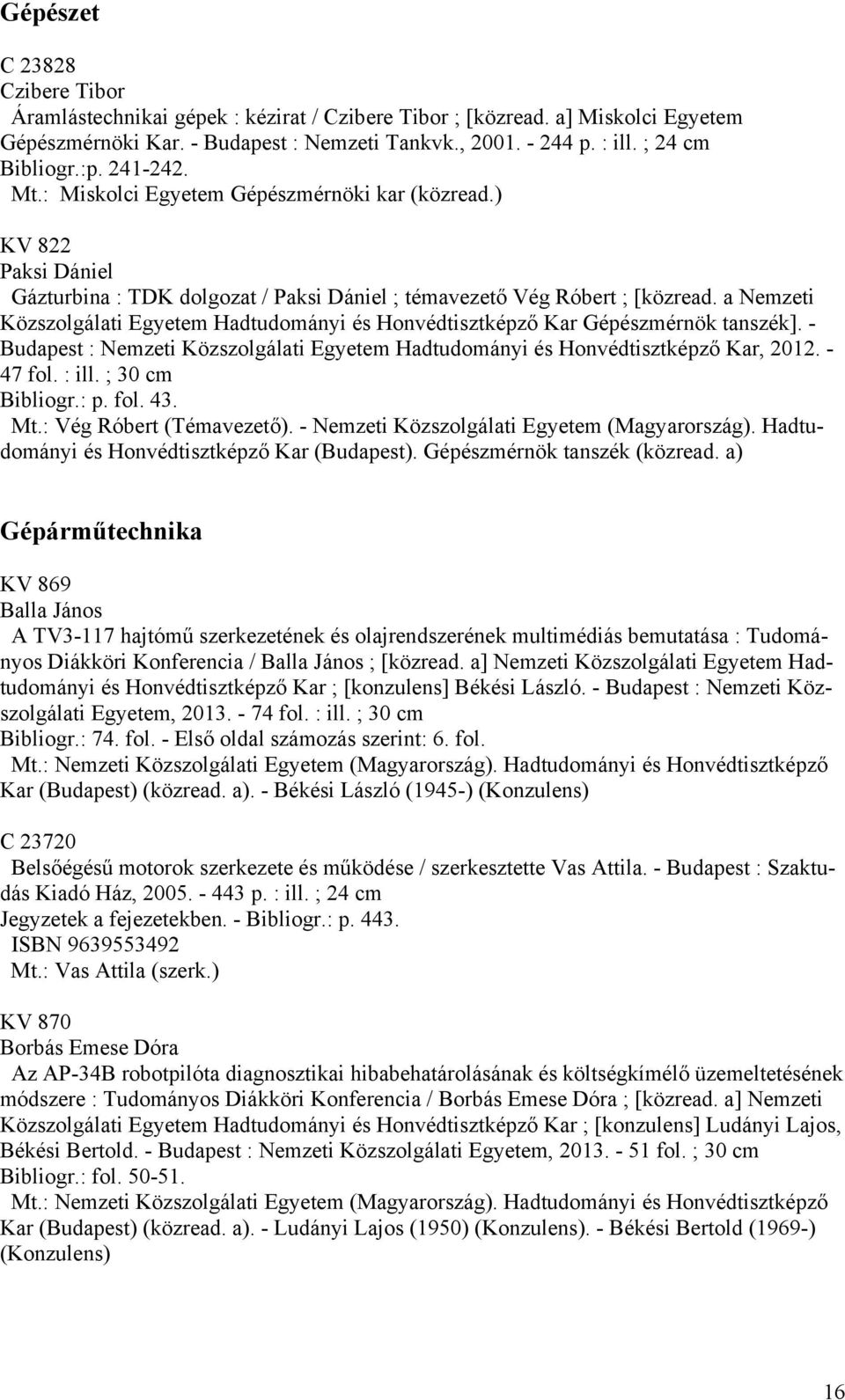 a Nemzeti Közszolgálati Egyetem Hadtudományi és Honvédtisztképző Kar Gépészmérnök tanszék]. - Budapest : Nemzeti Közszolgálati Egyetem Hadtudományi és Honvédtisztképző Kar, 2012. - 47 fol. : ill.