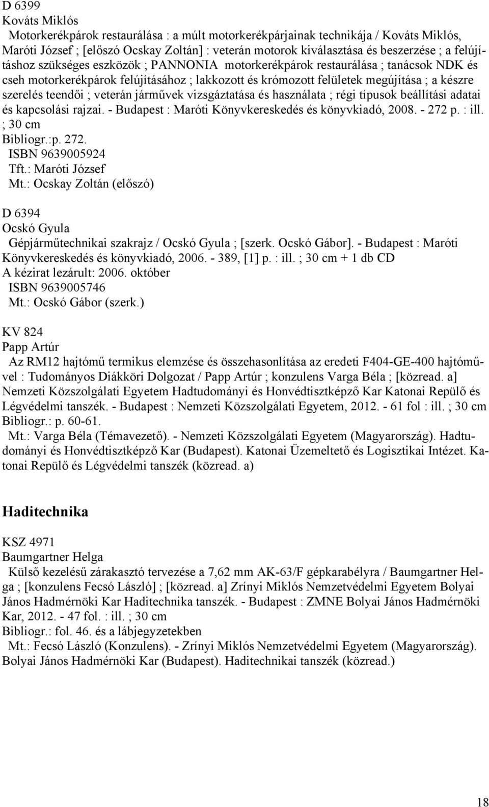 ; veterán járművek vizsgáztatása és használata ; régi típusok beállítási adatai és kapcsolási rajzai. - Budapest : Maróti Könyvkereskedés és könyvkiadó, 2008. - 272 p. : ill. ; 30 cm Bibliogr.:p. 272. ISBN 9639005924 Tft.