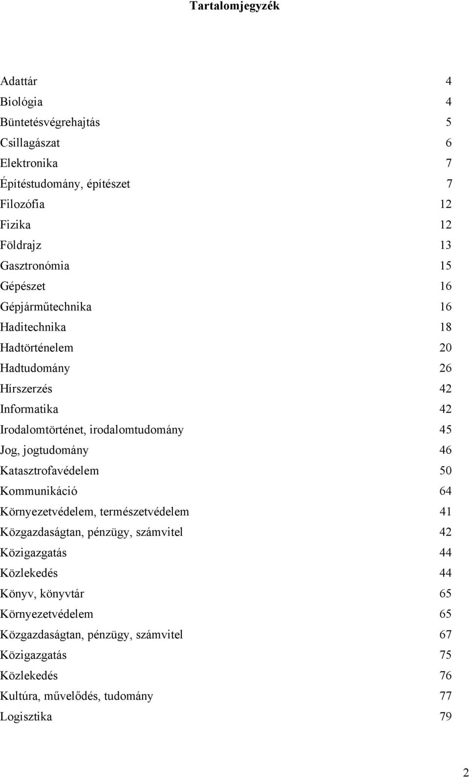 irodalomtudomány 45 Jog, jogtudomány 46 Katasztrofavédelem 50 Kommunikáció 64 Környezetvédelem, természetvédelem 41 Közgazdaságtan, pénzügy, számvitel 42