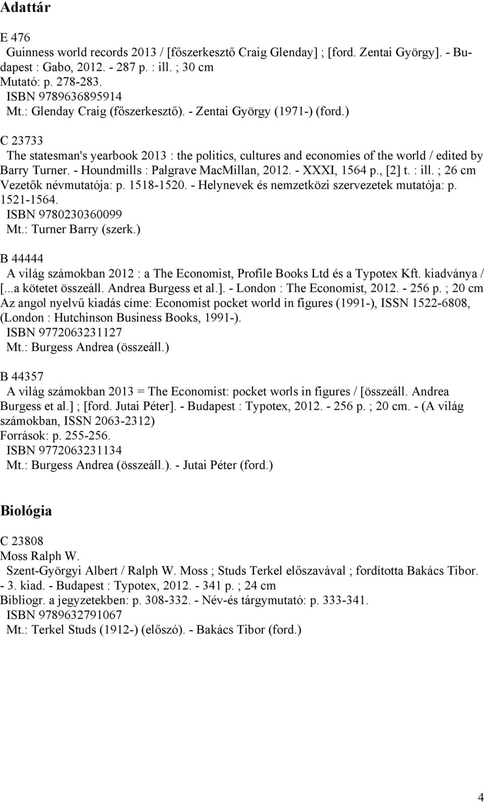 - Houndmills : Palgrave MacMillan, 2012. - XXXI, 1564 p., [2] t. : ill. ; 26 cm Vezetők névmutatója: p. 1518-1520. - Helynevek és nemzetközi szervezetek mutatója: p. 1521-1564. ISBN 9780230360099 Mt.