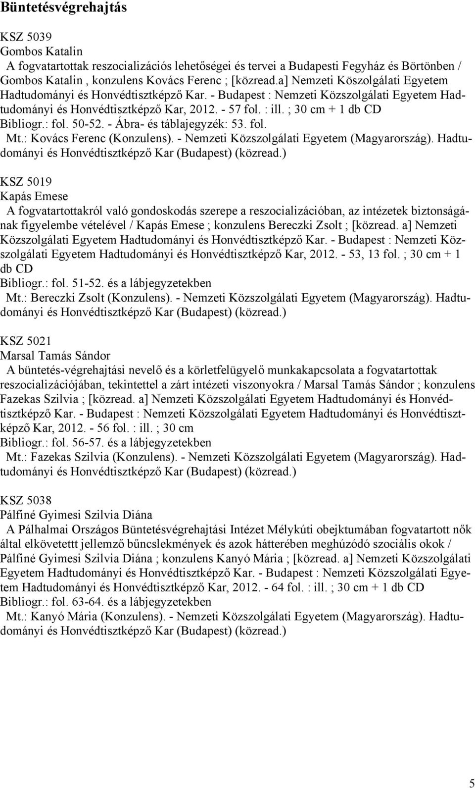 ; 30 cm + 1 db CD Bibliogr.: fol. 50-52. - Ábra- és táblajegyzék: 53. fol. Mt.: Kovács Ferenc (Konzulens). - Nemzeti Közszolgálati Egyetem (Magyarország).
