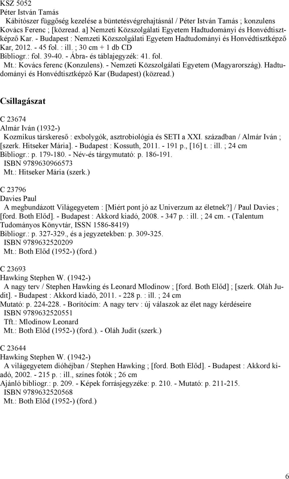 ; 30 cm + 1 db CD Bibliogr.: fol. 39-40. - Ábra- és táblajegyzék: 41. fol. Mt.: Kovács ferenc (Konzulens). - Nemzeti Közszolgálati Egyetem (Magyarország).