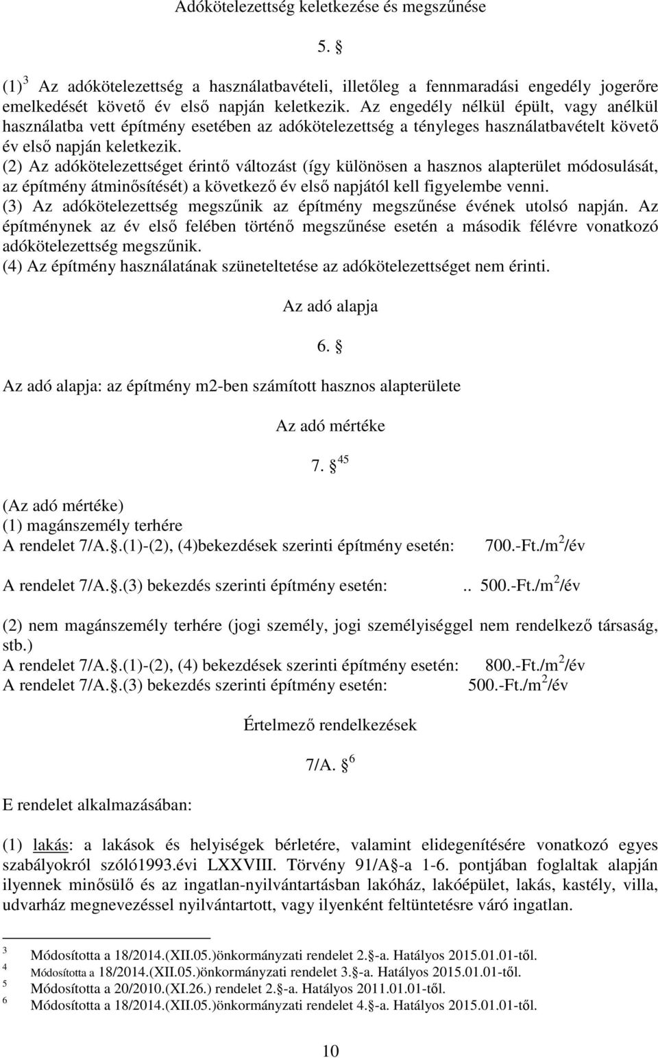 (2) Az adókötelezettséget érintő változást (így különösen a hasznos alapterület módosulását, az építmény átminősítését) a következő év első napjától kell figyelembe venni.