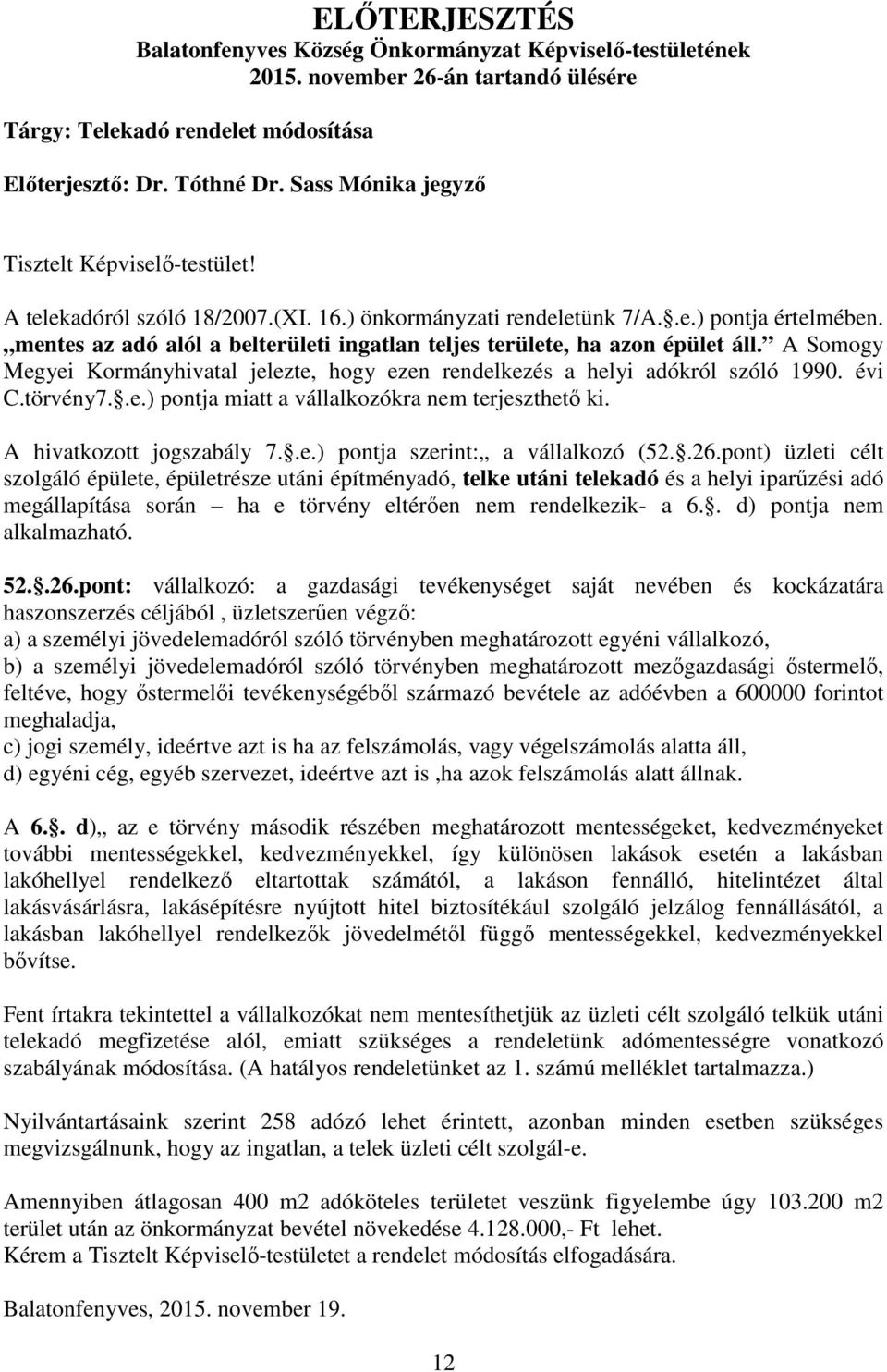 mentes az adó alól a belterületi ingatlan teljes területe, ha azon épület áll. A Somogy Megyei Kormányhivatal jelezte, hogy ezen rendelkezés a helyi adókról szóló 1990. évi C.törvény7..e.) pontja miatt a vállalkozókra nem terjeszthető ki.