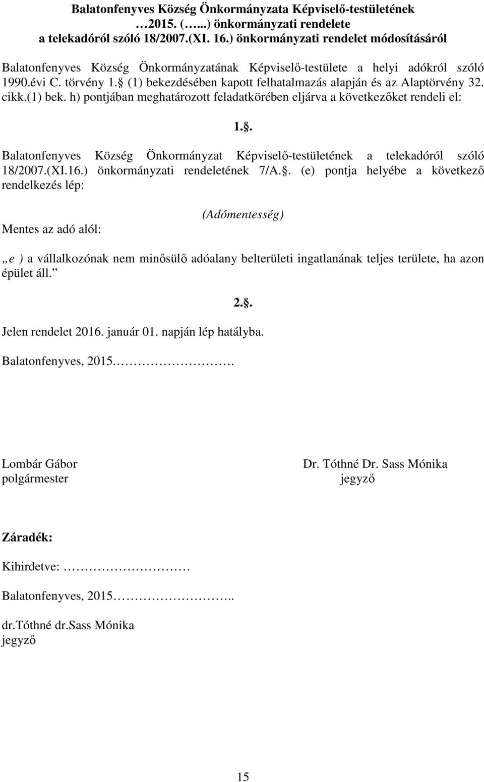 (1) bekezdésében kapott felhatalmazás alapján és az Alaptörvény 32. cikk.(1) bek. h) pontjában meghatározott feladatkörében eljárva a következőket rendeli el: 1.