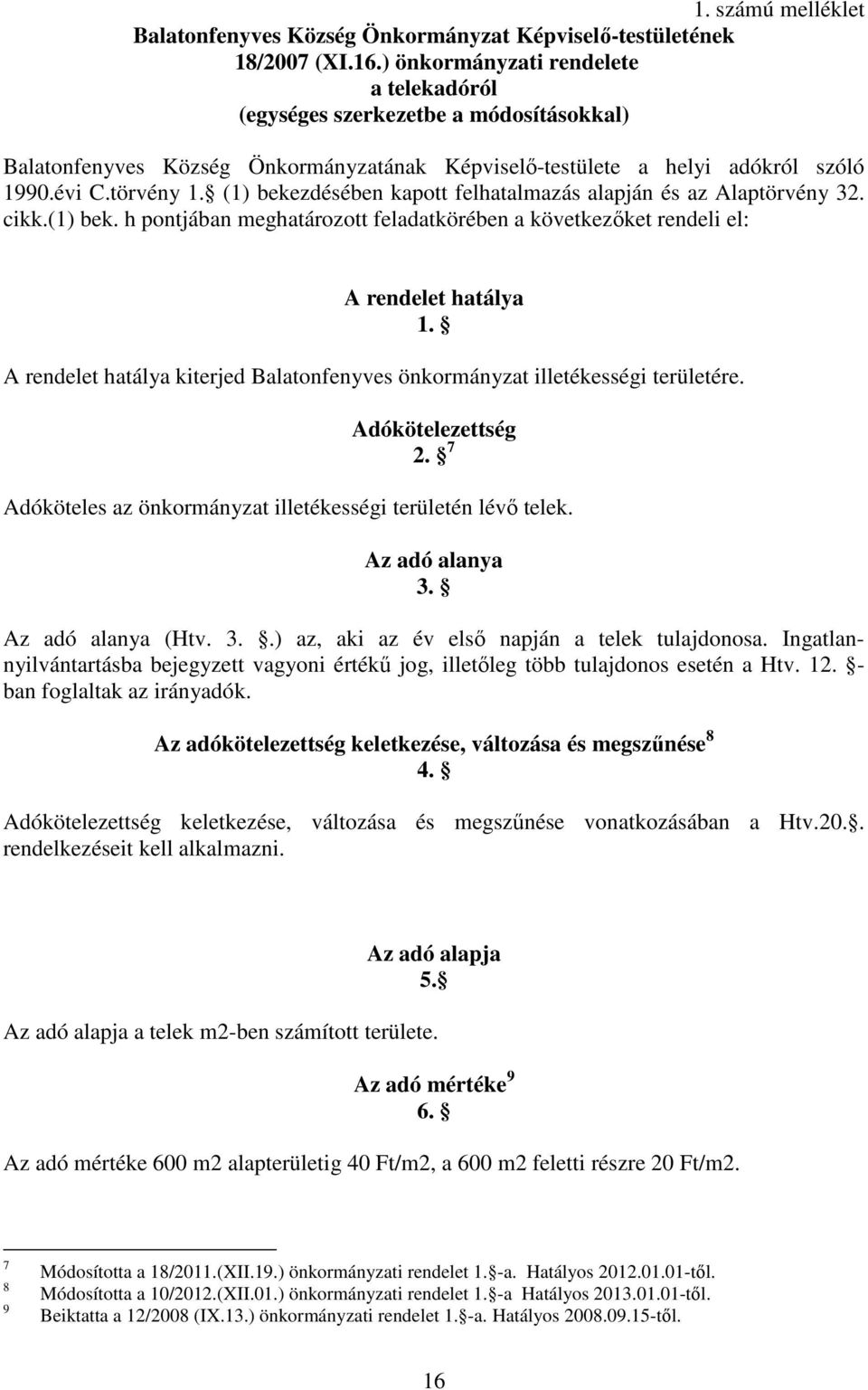 (1) bekezdésében kapott felhatalmazás alapján és az Alaptörvény 32. cikk.(1) bek. h pontjában meghatározott feladatkörében a következőket rendeli el: A rendelet hatálya 1.