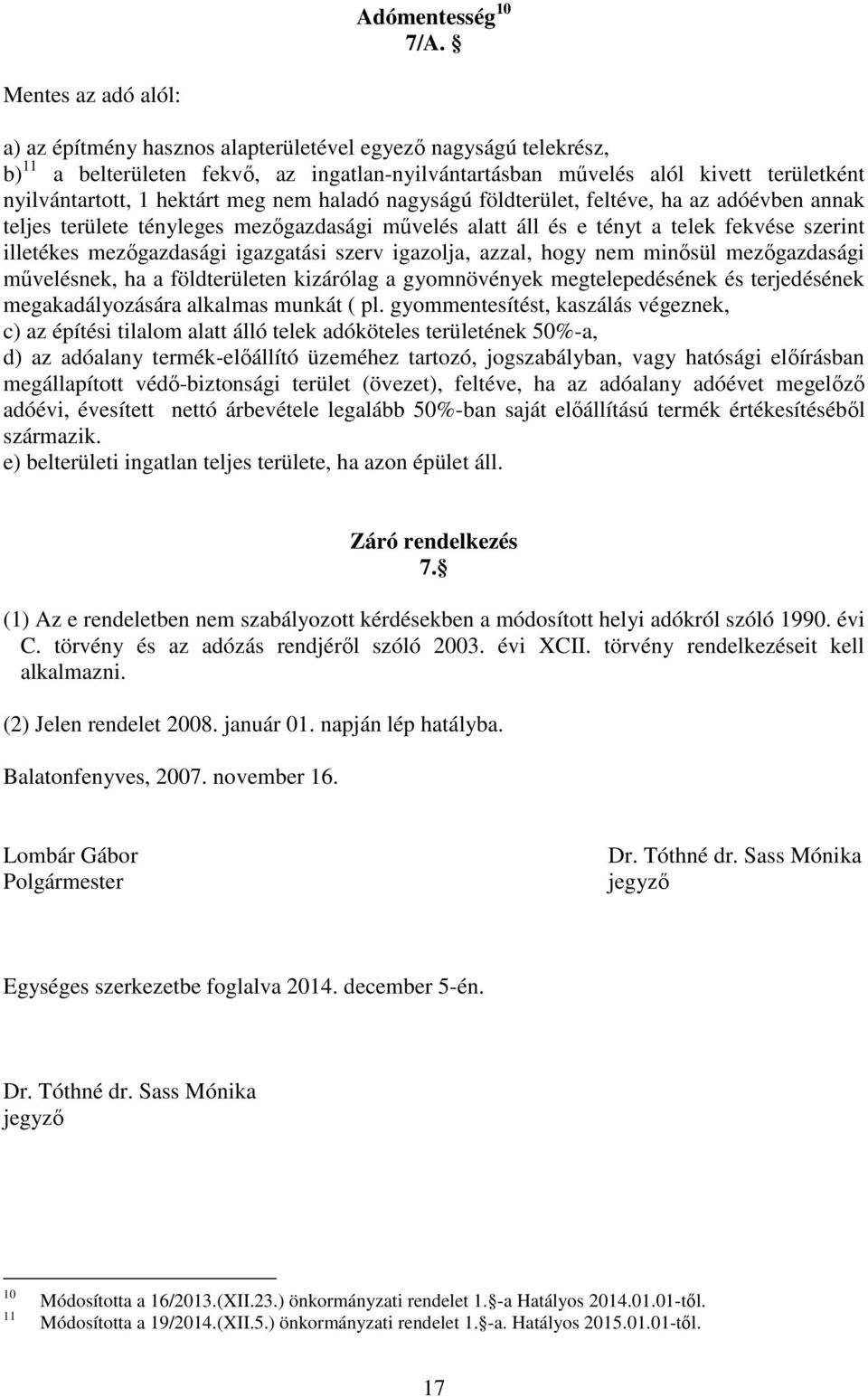 hektárt meg nem haladó nagyságú földterület, feltéve, ha az adóévben annak teljes területe tényleges mezőgazdasági művelés alatt áll és e tényt a telek fekvése szerint illetékes mezőgazdasági