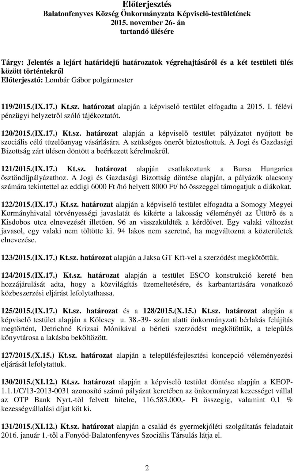 ) Kt.sz. határozat alapján a képviselő testület elfogadta a 2015. I. félévi pénzügyi helyzetről szóló tájékoztatót. 120/2015.(IX.17.) Kt.sz. határozat alapján a képviselő testület pályázatot nyújtott be szociális célú tüzelőanyag vásárlására.