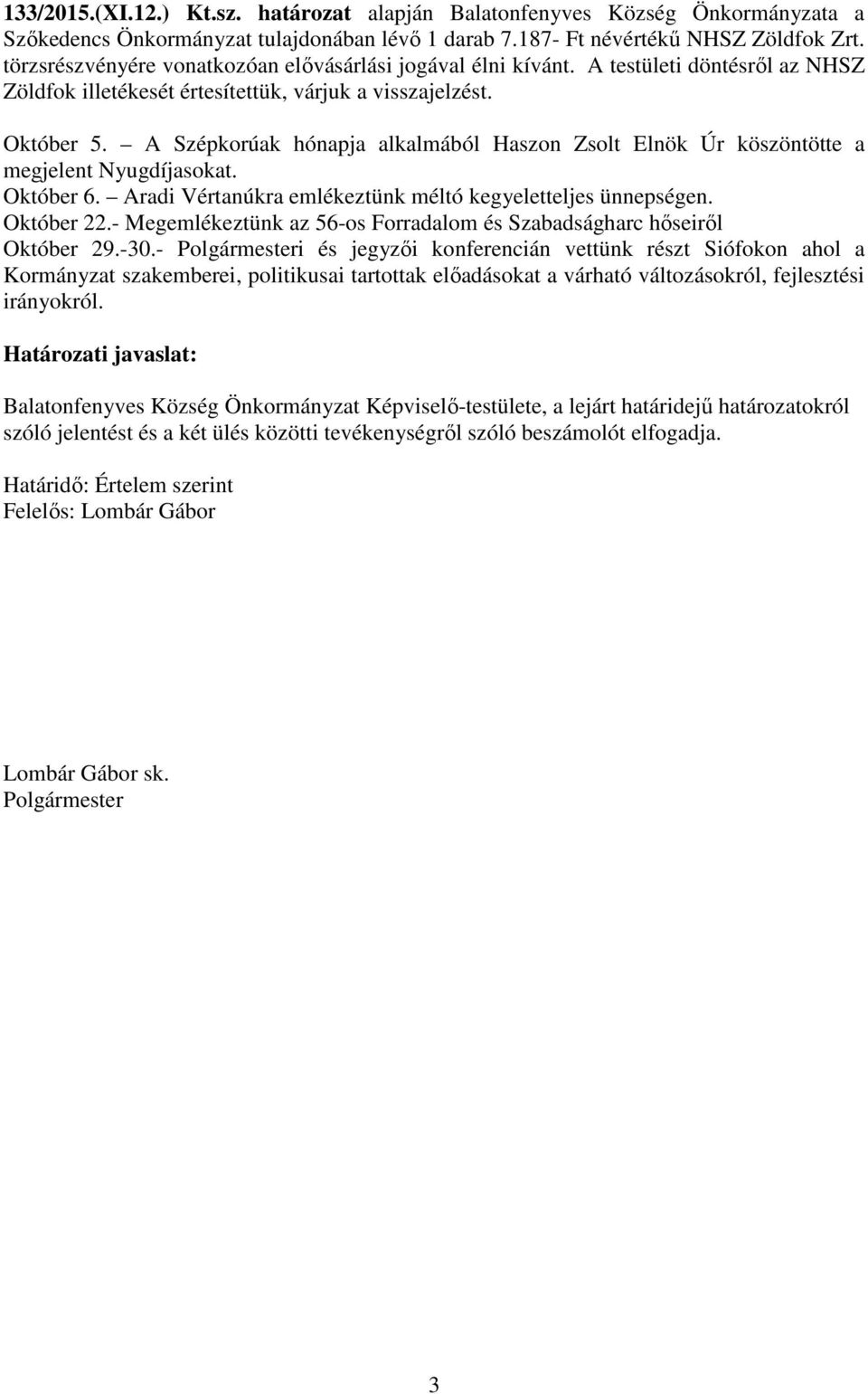 A Szépkorúak hónapja alkalmából Haszon Zsolt Elnök Úr köszöntötte a megjelent Nyugdíjasokat. Október 6. Aradi Vértanúkra emlékeztünk méltó kegyeletteljes ünnepségen. Október 22.