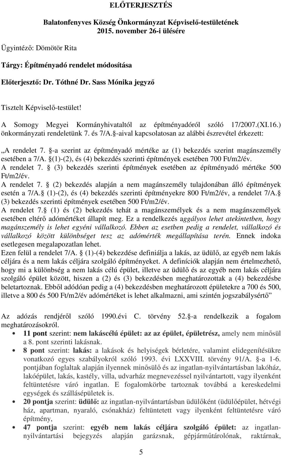 -aival kapcsolatosan az alábbi észrevétel érkezett: A rendelet 7. -a szerint az építményadó mértéke az (1) bekezdés szerint magánszemély esetében a 7/A.