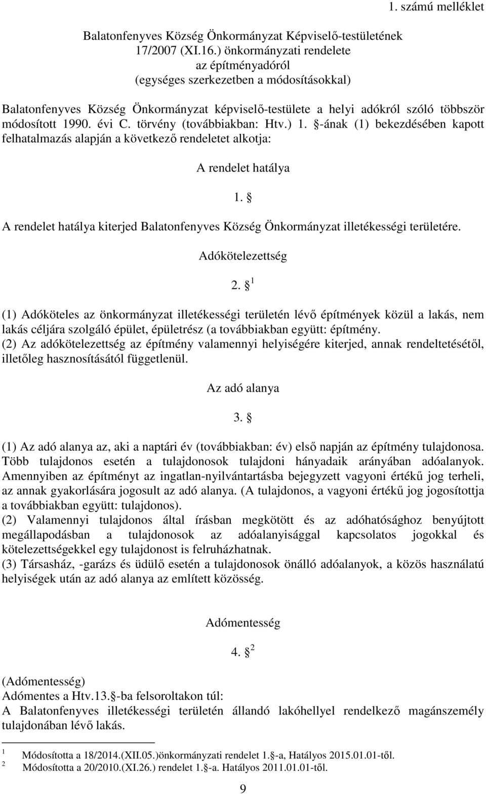 -ának (1) bekezdésében kapott felhatalmazás alapján a következő rendeletet alkotja: A rendelet hatálya A rendelet hatálya kiterjed Balatonfenyves Község Önkormányzat illetékességi területére. 1.