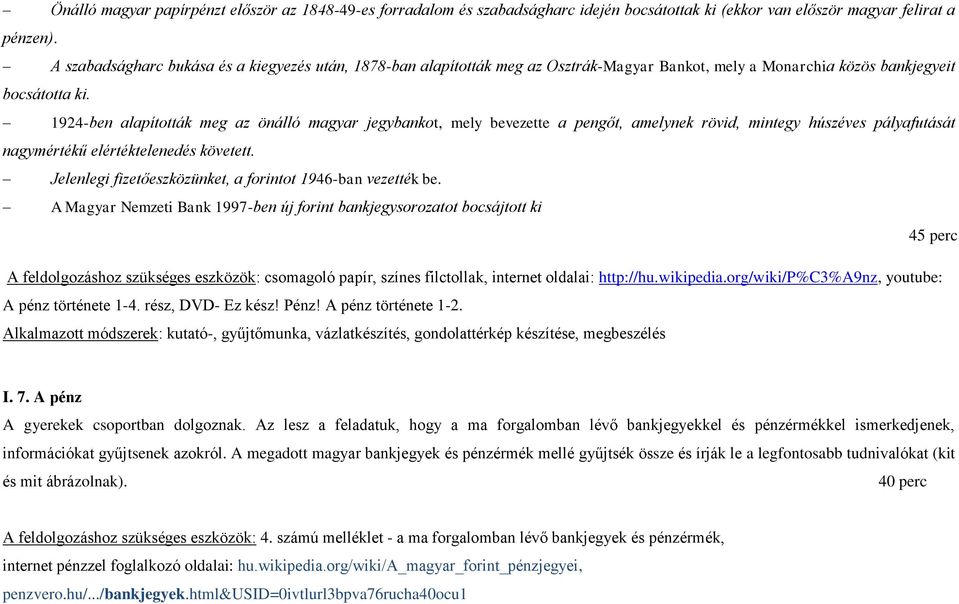 1924-ben alapították meg az önálló magyar jegybankot, mely bevezette a pengőt, amelynek rövid, mintegy húszéves pályafutását nagymértékű elértéktelenedés követett.