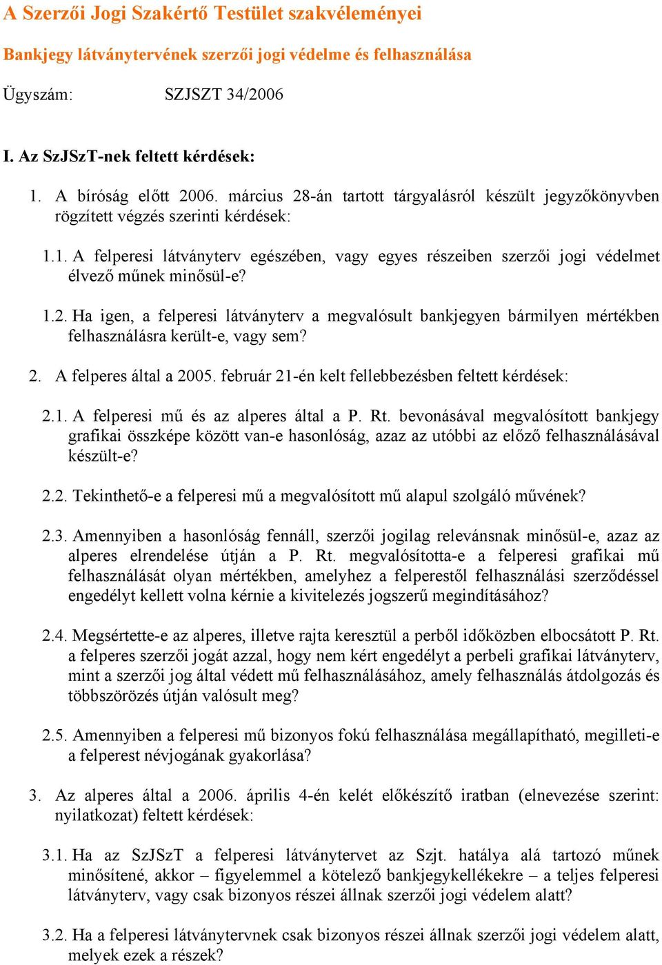 1.2. Ha igen, a felperesi látványterv a megvalósult bankjegyen bármilyen mértékben felhasználásra került-e, vagy sem? 2. A felperes által a 2005. február 21-én kelt fellebbezésben feltett kérdések: 2.