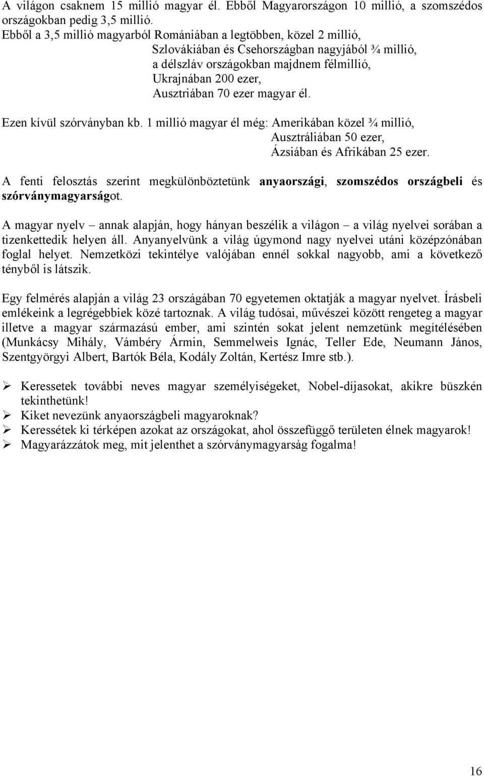 ezer magyar él. Ezen kívül szórványban kb. 1 millió magyar él még: Amerikában közel ¾ millió, Ausztráliában 50 ezer, Ázsiában és Afrikában 25 ezer.