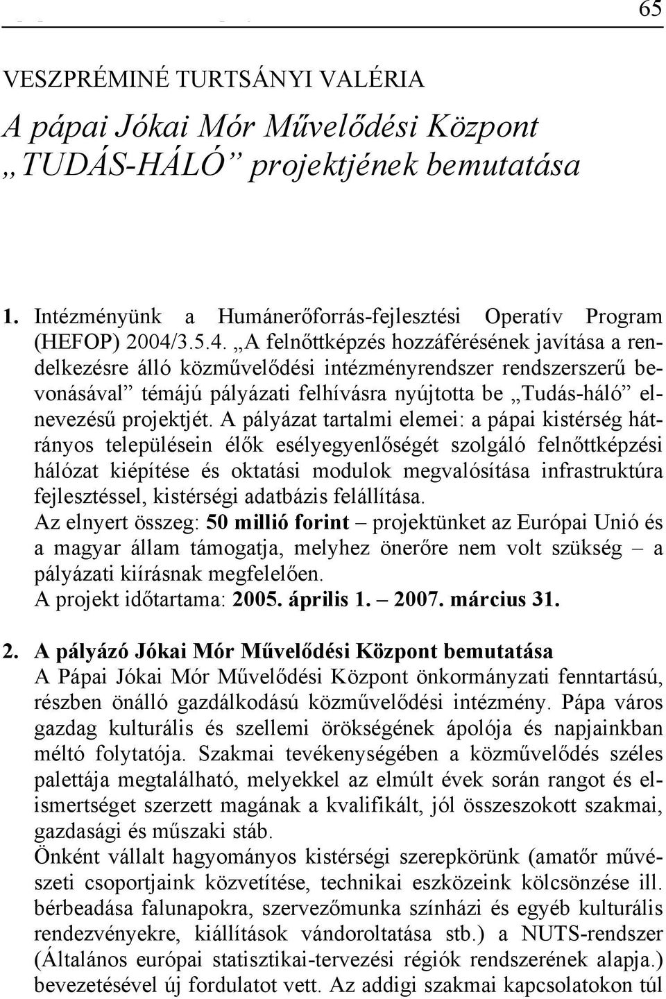 A pályázat tartalmi elemei: a pápai kistérség hátrányos településein élők esélyegyenlőségét szolgáló felnőttképzési hálózat kiépítése és oktatási modulok megvalósítása infrastruktúra fejlesztéssel,