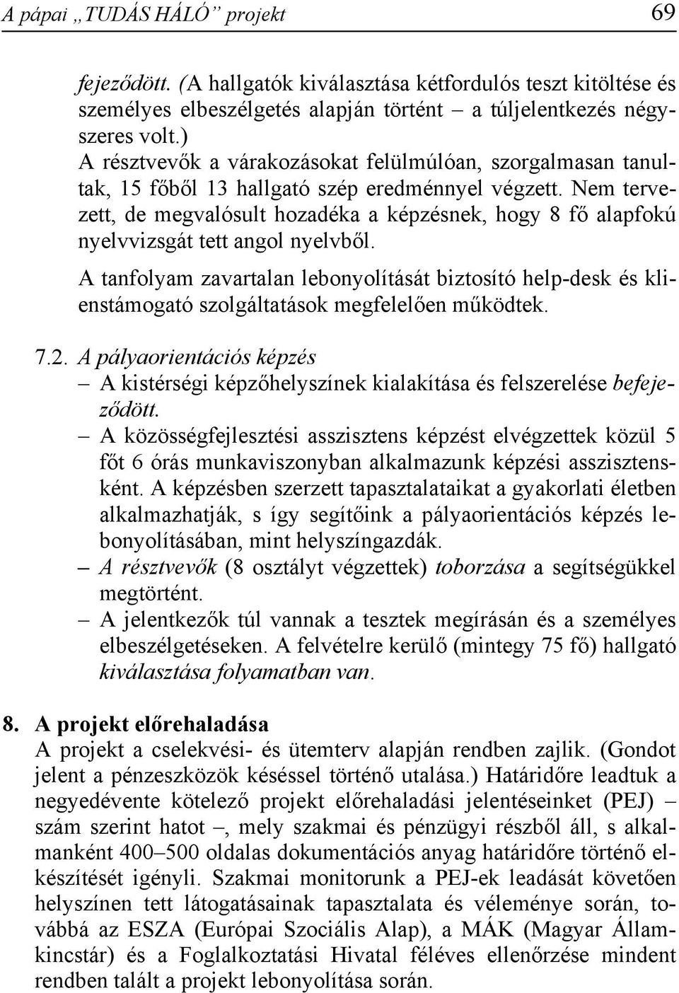 Nem tervezett, de megvalósult hozadéka a képzésnek, hogy 8 fő alapfokú nyelvvizsgát tett angol nyelvből.