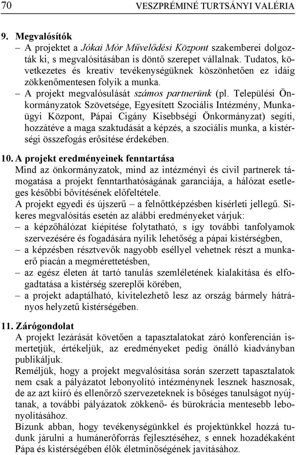 Települési Önkormányzatok Szövetsége, Egyesített Szociális Intézmény, Munkaügyi Központ, Pápai Cigány Kisebbségi Önkormányzat) segíti, hozzátéve a maga szaktudását a képzés, a szociális munka, a