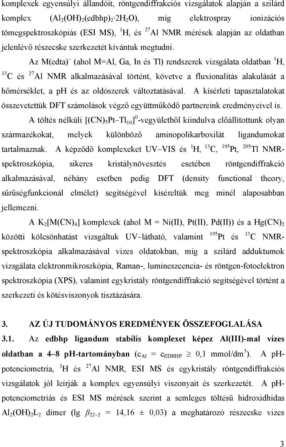 Az M(edta) (ahol M=Al, Ga, In és Tl) rendszerek vizsgálata oldatban 1 H, 13 C és 27 Al NMR alkalmazásával történt, követve a fluxionalitás alakulását a hőmérséklet, a ph és az oldószerek