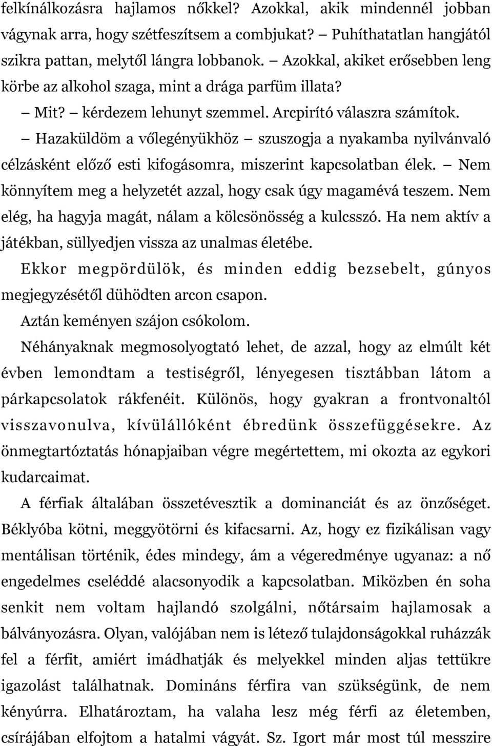 Hazaküldöm a vőlegényükhöz szuszogja a nyakamba nyilvánvaló célzásként előző esti kifogásomra, miszerint kapcsolatban élek. Nem könnyítem meg a helyzetét azzal, hogy csak úgy magamévá teszem.