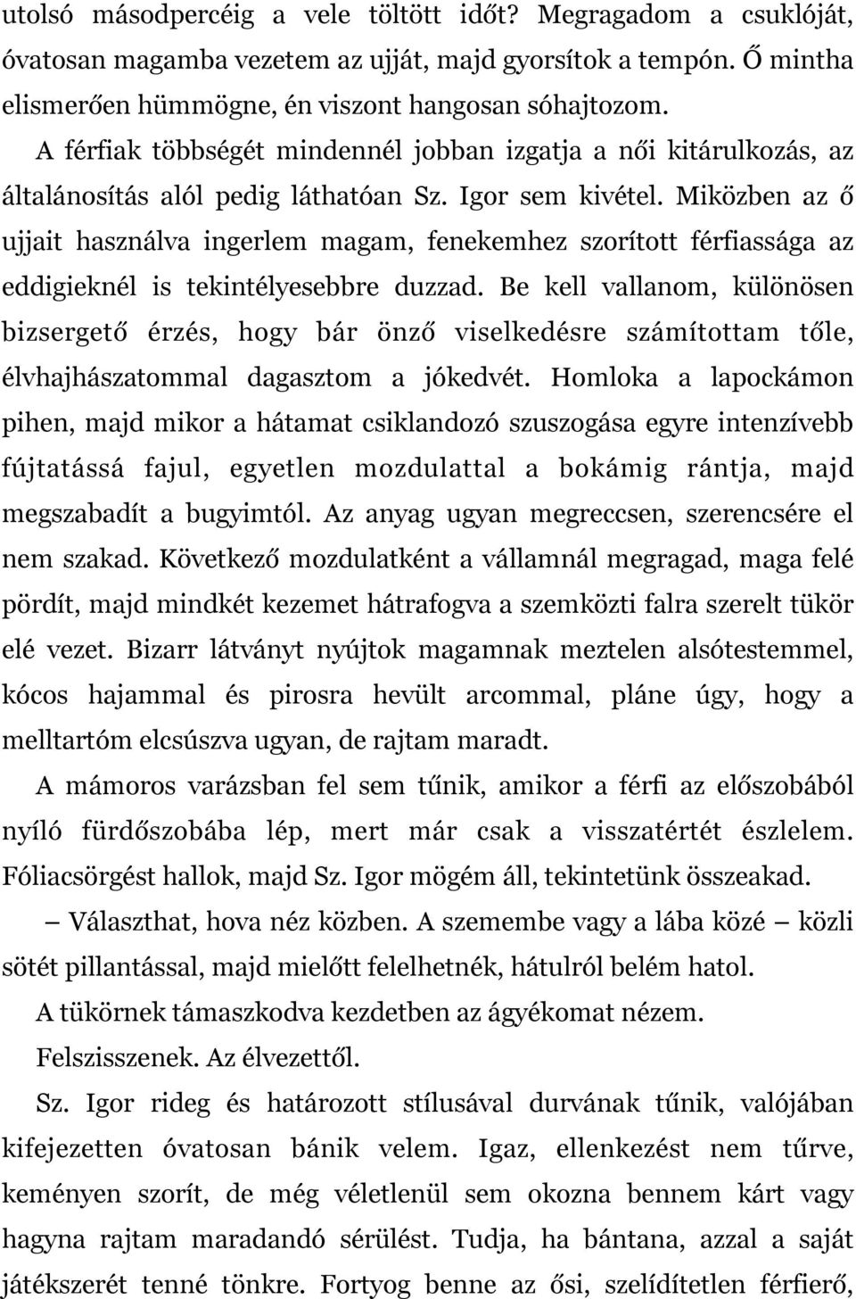 Miközben az ő ujjait használva ingerlem magam, fenekemhez szorított férfiassága az eddigieknél is tekintélyesebbre duzzad.