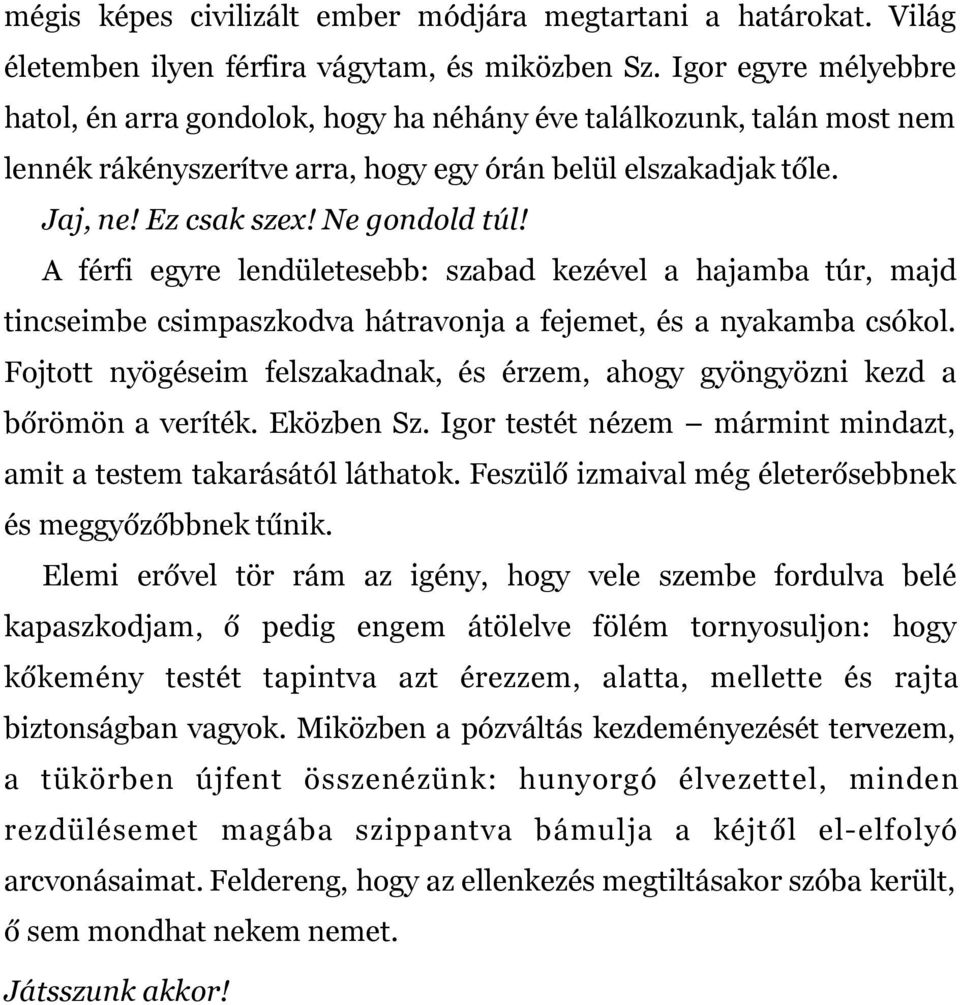 A férfi egyre lendületesebb: szabad kezével a hajamba túr, majd tincseimbe csimpaszkodva hátravonja a fejemet, és a nyakamba csókol.